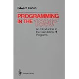 Programming in the 1990's: An Introduction to the Calculation of Programs (Texts and Monographs in Computer Science)