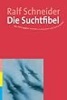 Die Suchtfibel: Wie Abh�ngigkeit entsteht und wie man sich daraus befreit. Informationen f�r Betroffene, Angeh�rige und Interessierte