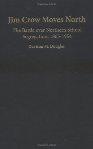 Jim Crow Moves North: The Battle over Northern School Segregation, 1865-1954 (Cambridge Historical Studies in American Law and Society)