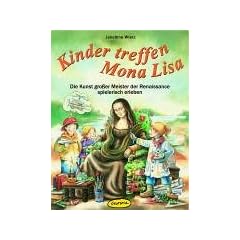 Kinder treffen Mona Lisa. Die Kunst gro�er Meister der Renaissance spielerisch erleben