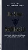 Der kleine Machiavelli: Handbuch der Macht f&uuml;r den allt&auml;glichen Gebrauch - Peter Noll, Hans Rudolf Bachmann