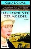 Die Heilerin von Canterbury - Das Labyrinth der M&ouml;rder - Ein opulenter Mittelalter-Krimi - Celia L. Grace