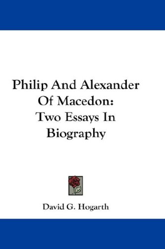 Philip and Alexander of Macedon: Two Essays in Biography
