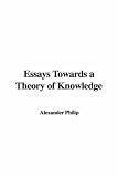Essays Towards a Theory of Knowledge