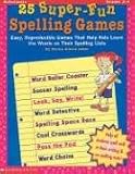25 Super-Fun Spelling Games: Easy, Reproducible Games That Help Kids Learn the Words on Their Spelling Lists