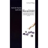 Auf der Suche nach der Realit�t: Eine philosophisch-naturwissenschaftliche Reise an die Grenzen unserer Welt, des menschlichen Denkens und die Suche nach Gottvon "Gerhard Philipp"