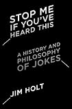 Stop Me If You ve Heard This: A History and Philosophy of Jokes   [STOP ME IF YOUVE HEARD THIS] [Hardcover]