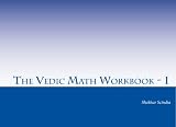 The Vedic Math Workbook - I: Speed multiplication of single digit, double digit and triple digit numbers