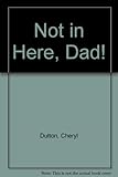 Not in here Dad!