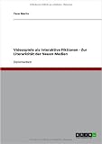 Videospiele als interaktive Fiktionen - Zur LiterarizitÃ¤t der Neuen Medien (German Edition)