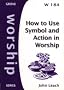 How to Use Symbol and Action in Worship (Ethics)