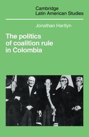 The Politics of Coalition Rule in Colombia (Cambridge Latin American Studies)