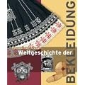Weltgeschichte der Bekleidung: Geschichte Traditionen Kulturen