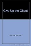 Give up the ghost