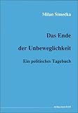 Das Ende der Unbeweglichkeit: Ein politisches Tagebuch - Milan Simeka