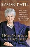 I Need Your Love - Is That True?: How to Stop Seeking Love, Approval, and Appreciation and Start Finding Them Instead by Byron Katie, Michael Katz (With)