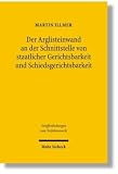 Der Arglisteinwand an der Schnittstelle von staatlicher Gerichtsbarkeit und Schiedsgerichtsbarkeit