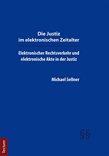 Die Justiz im elektronischen Zeitalter: Elektronischer Rechtsverkehr und elektronische Akte in der Justiz (German Edition)