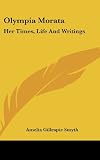 Olympia Morata: Her Times, Life and Writings