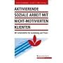 Aktivierende soziale Arbeit mit nicht-motivierten Klienten