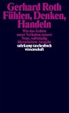 F&uuml;hlen, Denken, Handeln: Wie das Gehirn unser Verhalten steuert (suhrkamp taschenbuch wissenschaft) - Gerhard Roth