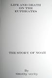 Life and Death on The Euphrates - The Story of Noah (Characters of the Bible)
