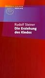 Die Erziehung des Kindes: Die Erziehung des Kindes stellt in kompakter, leicht verstaendlicher Darstellung die geistigen Grundlagen der Waldorfschul-Paedagogik dar