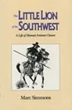 Little Lion Of Southwest: A Life Of Manuel Antonio Chaves