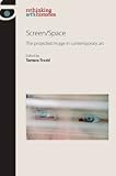 Screen/space: The Projected Image in Contemporary Art (Rethinking Arts Histories)