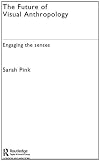 The Future of Visual Anthropology: Engaging the Senses
