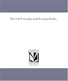 The A & P Everyday Cook & Recipes Book...