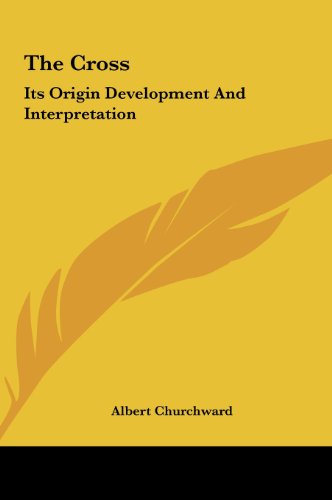 The Cross: Its Origin Development And Interpretation