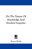 On the Nature of Knowledge and Kindred Inquiries