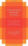 Discovering History in China: American Historical Writing on the Recent Chinese Past (Studies of the Weatherhead East Asian Institute, Columbia University)