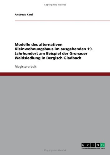 Modelle des alternativen Kleinwohnungsbaus im ausgehenden 19. Jahrhundert am Beispiel der Gronauer Waldsiedlung in Bergisch Gladbach