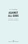 Against All Gods: Six Polemics on Religion and an Essay on Kindness (Oberon Masters Series)
