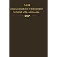 Annual Bibliography of the History of the Printed Book and Libraries: Volume 20: Publications of 1989 and additions from the preceding years The Committee of Rare Books and Manuscripts of the International Federation of Library Associations and Institutions and Dept. of Special Collections of the Koninklijke Bibliotheek