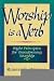 Worship is a Verb: Eight Principles for Transforming Worship