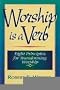 Worship is a Verb: Eight Principles for Transforming Worship