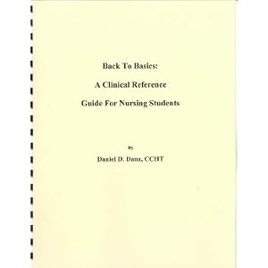 Back To Basics: A Clinical Reference Guide For Nursing Students
