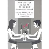 Principesse azzurre crescono. Racconti d'amore e di vita di donne tra donne: 4di D. Vaccarello