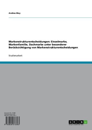 Markenstrukturentscheidungen: Einzelmarke, Markenfamilie, Dachmarke unter besonderer Berücksichtigung von Markenstrukturentscheidungen (German Edition)
