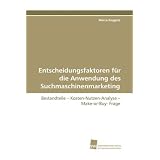 Entscheidungsfaktoren f�r die Anwendung des Suchmaschinenmarketing: Bestandteile � Kosten-Nutzen-Analyse � Make-or-Buy- Fragevon "Marco Roggatz"