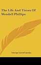 The life and times of Wendell Phillips