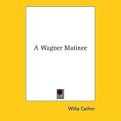 A Wagner Matinee | [Willa Cather]