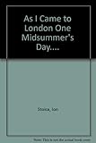 As I came to London one midsummer's day-