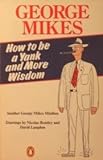 How to be a Yank : and more wisdom : another George Mikes minibus .