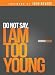 Do Not Say, I Am Too Young