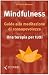 Mindfulness. Guida alla meditazione di consapevolezza. Una terapia per tutti