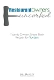 Restaurant Owners Uncorked: Twenty Owners Share Their Recipes for Success